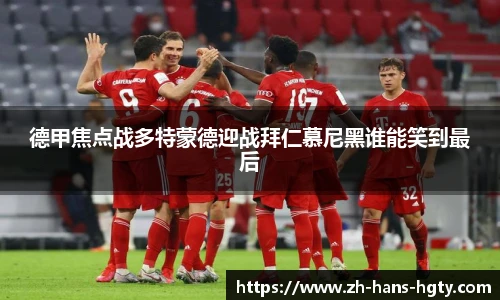 德甲焦点战多特蒙德迎战拜仁慕尼黑谁能笑到最后