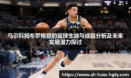 马尔科姆布罗格登的篮球生涯与成就分析及未来发展潜力探讨